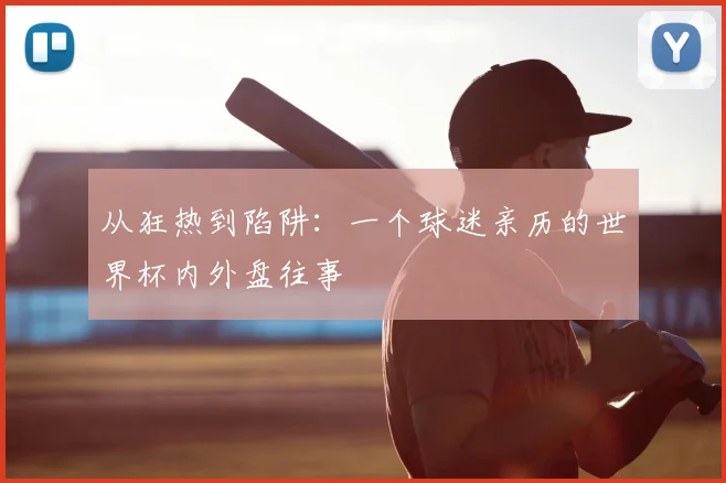 从狂热到陷阱:一个球迷亲历的世界杯内外盘往事