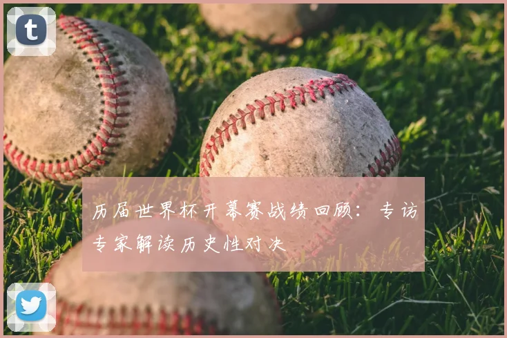 历届世界杯开幕赛战绩回顾：专访专家解读历史性对决