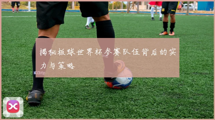 揭秘板球世界杯参赛队伍背后的实力与策略