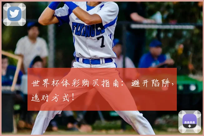 世界杯体彩购买指南:避开陷阱,选对方式!